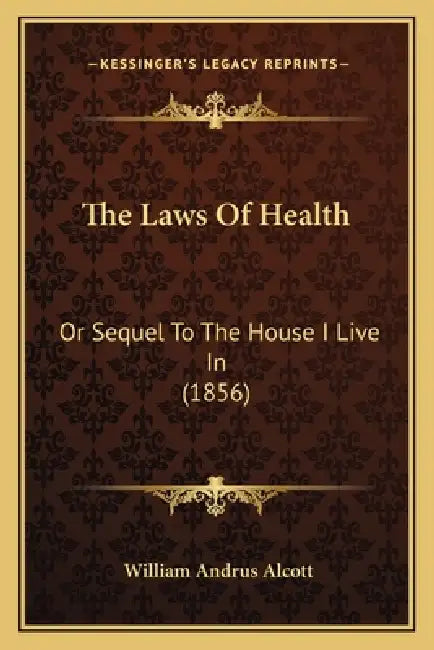 The Laws Of Health: Or Sequel To The House I Live In (1856) by William Andrus Alcott