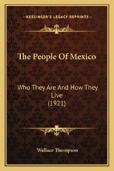The People Of Mexico: Who They Are And How They Live (1921) by Wallace Thompson