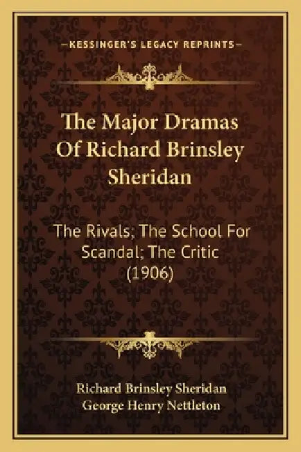 The Major Dramas Of Richard Brinsley Sheridan: The Rivals; The School For Scandal; The Critic (1906) by Richard Brinsley Sheridan, George Henry Nettleton