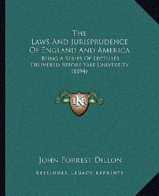 The Laws And Jurisprudence Of England And America: Being A Series Of Lectures Delivered Before Yale University (1894) by John Forrest Dillon