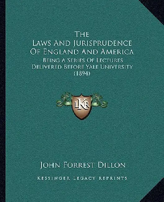 The Laws And Jurisprudence Of England And America: Being A Series Of Lectures Delivered Before Yale University (1894) by John Forrest Dillon