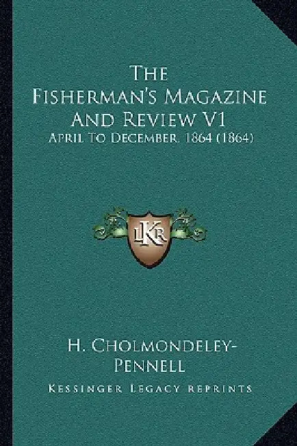 The Fisherman's Magazine And Review V1: April To December, 1864 (1864) by H. Cholmondeley-Pennell
