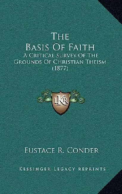 The Basis Of Faith: A Critical Survey Of The Grounds Of Christian Theism (1877) by Eustace R. Conder