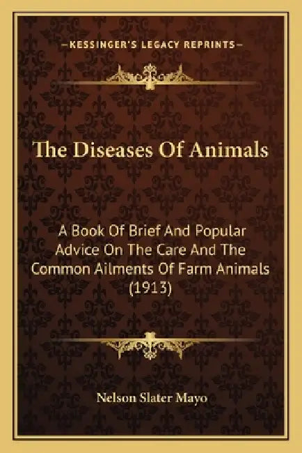 The Diseases Of Animals: A Book Of Brief And Popular Advice On The Care And The Common Ailments Of Farm Animals (1913) by Nelson Slater Mayo