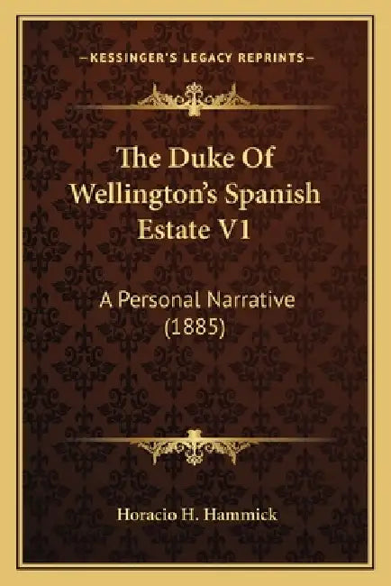 The Duke Of Wellington's Spanish Estate V1: A Personal Narrative (1885) by Horacio H. Hammick