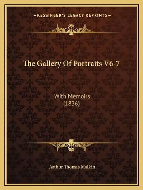 The Gallery Of Portraits V6-7: With Memoirs (1836) by Arthur Thomas Malkin