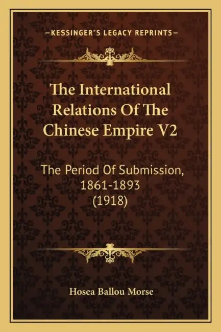 The International Relations Of The Chinese Empire V2: The Period Of Submission, 1861-1893 (1918) by Hosea Ballou Morse