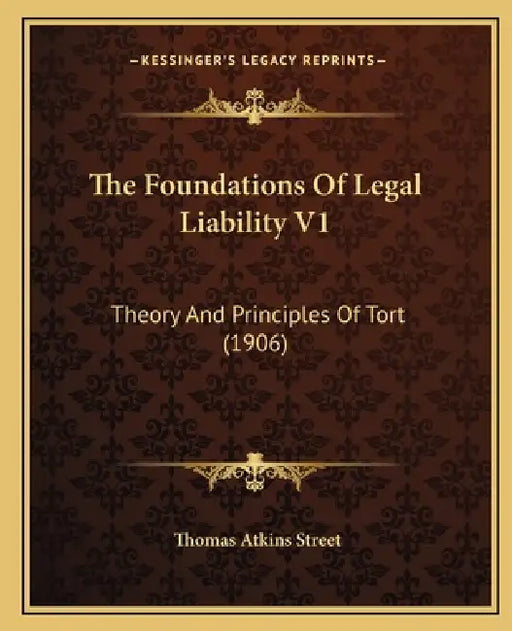 The Foundations Of Legal Liability V1: Theory And Principles Of Tort (1906) by Thomas Atkins Street