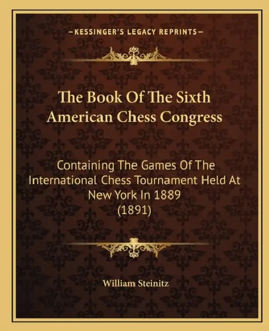 The Book Of The Sixth American Chess Congress: Containing The Games Of The International Chess Tournament Held At New York In 1889 (1891) by William Steinitz