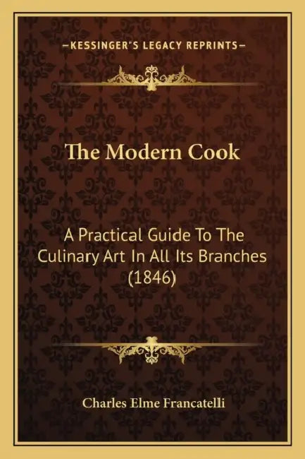 The Modern Cook: A Practical Guide To The Culinary Art In All Its Branches (1846) by Charles Elme Francatelli