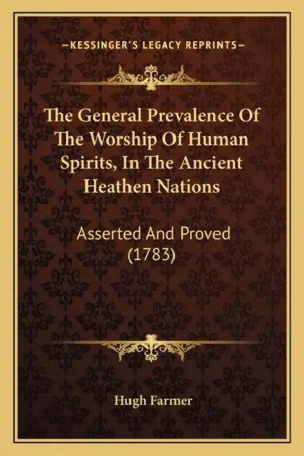 The General Prevalence Of The Worship Of Human Spirits, In The Ancient Heathen Nations: Asserted And Proved (1783) by Hugh Farmer