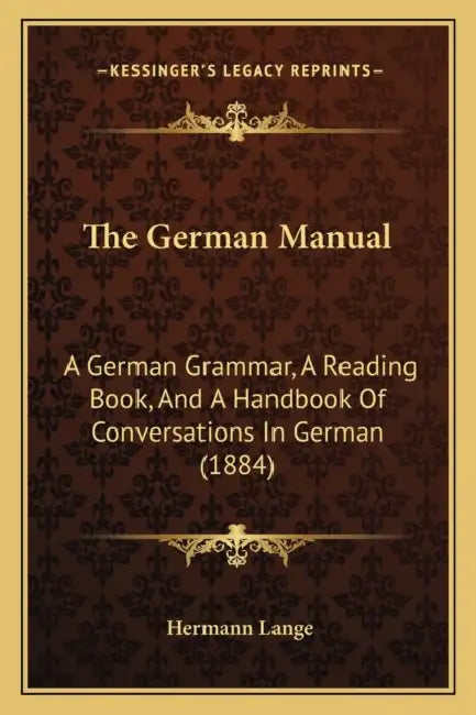 The German Manual: A German Grammar, A Reading Book, And A Handbook Of Conversations In German (1884) by Hermann Lange
