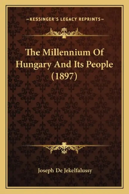 The Millennium Of Hungary And Its People (1897) by Joseph De Jekelfalussy