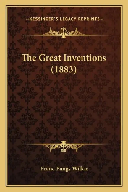 The Great Inventions (1883) by Franc Bangs Wilkie