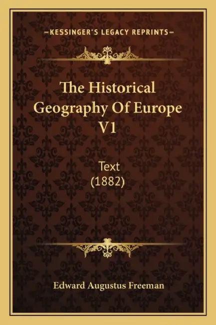 The Historical Geography Of Europe V1: Text (1882) by Edward Augustus Freeman