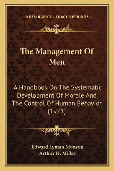 The Management Of Men: A Handbook On The Systematic Development Of Morale And The Control Of Human Behavior (1921) by Edward Lyman Munson, Arthur H. Miller