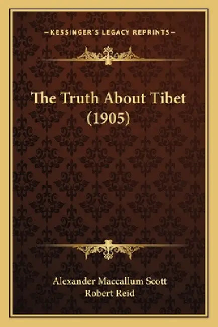 The Truth About Tibet (1905) by Alexander MacCallum Scott, Robert Reid