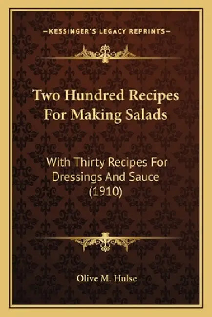 Two Hundred Recipes For Making Salads: With Thirty Recipes For Dressings And Sauce (1910) by Olive M. Hulse