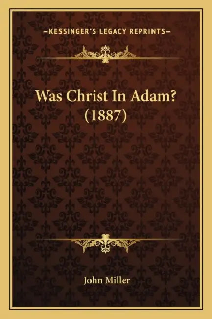 Was Christ In Adam? (1887) by John Miller