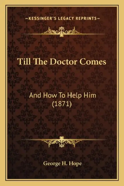 Till The Doctor Comes: And How To Help Him (1871) by George H. Hope