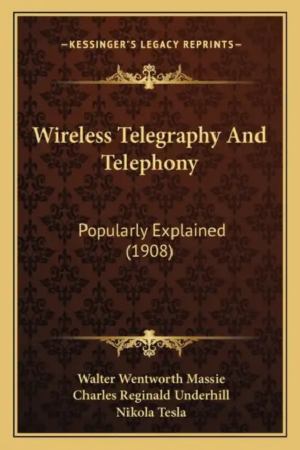 Wireless Telegraphy And Telephony: Popularly Explained (1908) by Walter Wentworth Massie, Charles Reginald Underhill, Nikola Tesla