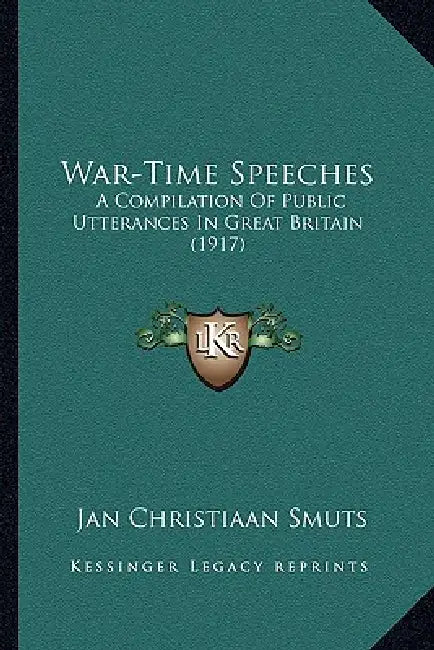 War-Time Speeches: A Compilation of Public Utterances in Great Britain (1917) by Jan Christiaan Smuts