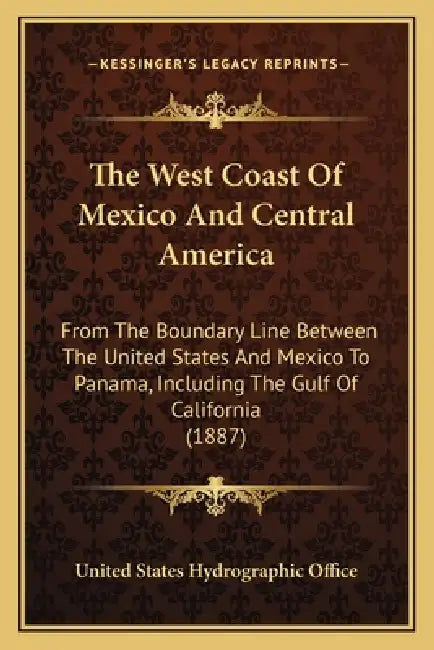 The West Coast Of Mexico And Central America: From The Boundary Line Between The United States And Mexico To Panama, Including The Gulf Of California by United States Hydrographic Office