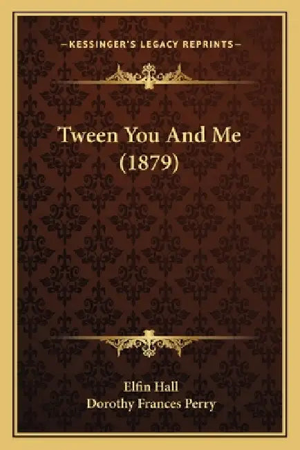 Tween You And Me (1879) by Elfin Hall, Dorothy Frances Perry