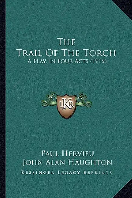 The Trail Of The Torch: A Play, In Four Acts (1915) by Paul Hervieu, John Alan Haughton, Brander Matthews