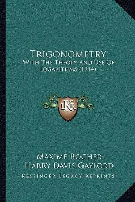 Trigonometry: With The Theory And Use Of Logarithms (1914) by Maxime Bocher, Harry Davis Gaylord