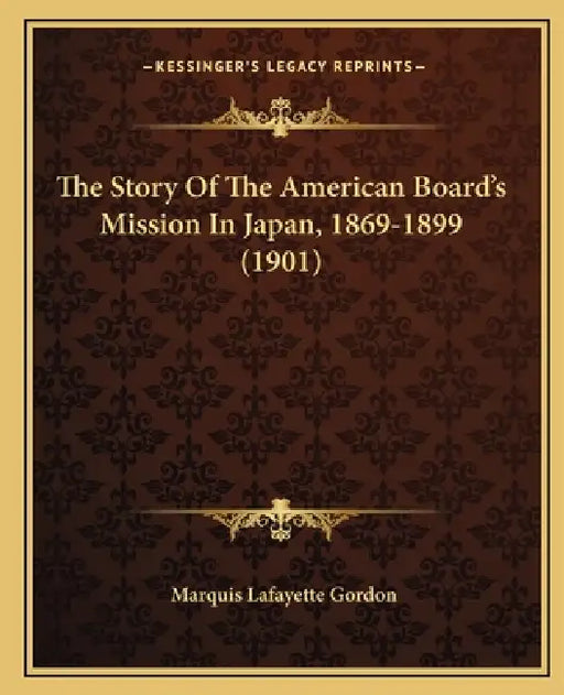 The Story Of The American Board's Mission In Japan, 1869-1899 (1901) by Marquis Lafayette Gordon