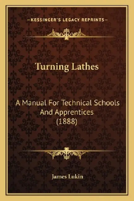 Turning Lathes: A Manual For Technical Schools And Apprentices (1888) by James Lukin