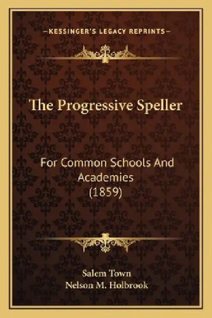 The Progressive Speller: For Common Schools And Academies (1859) by Salem Town, Nelson M. Holbrook