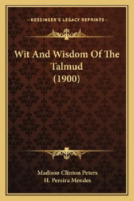 Wit And Wisdom Of The Talmud (1900) by Madison Clinton Peters, H. Pereira Mendes