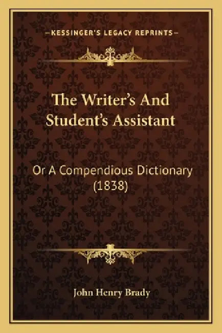 The Writer's And Student's Assistant: Or A Compendious Dictionary (1838) by John Henry Brady