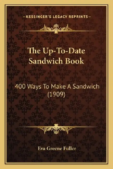 The Up-To-Date Sandwich Book: 400 Ways to Make a Sandwich (1909) by Eva Greene Fuller