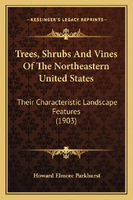 Trees, Shrubs and Vines of the Northeastern United States: Their Characteristic Landscape Features (1903) by Howard Elmore Parkhurst