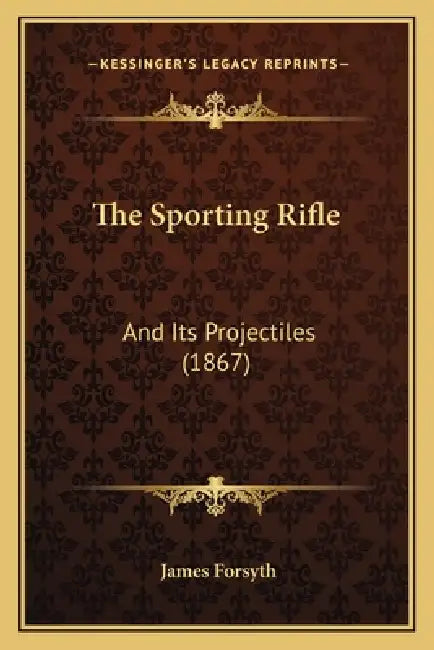 The Sporting Rifle: And Its Projectiles (1867) by James Forsyth