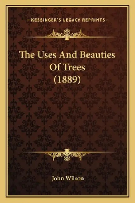 The Uses And Beauties Of Trees (1889) by John Wilson