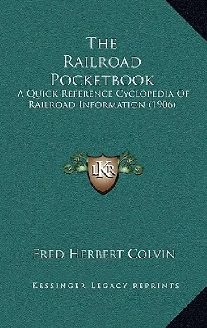 The Railroad Pocketbook: A Quick Reference Cyclopedia Of Railroad Information (1906) by Fred Herbert Colvin