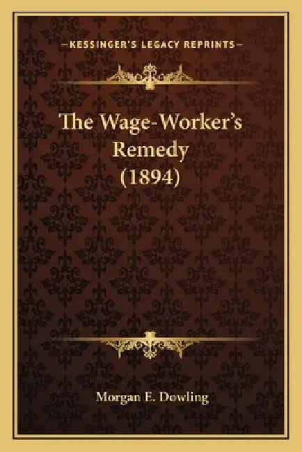 The Wage-Worker's Remedy (1894) by Morgan E. Dowling