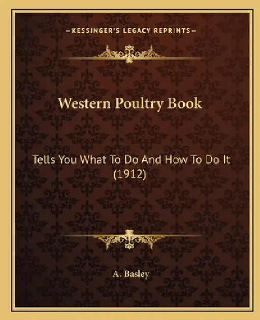 Western Poultry Book: Tells You What To Do And How To Do It (1912) by A. Basley