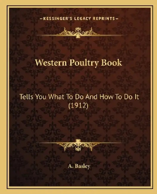 Western Poultry Book: Tells You What To Do And How To Do It (1912) by A. Basley