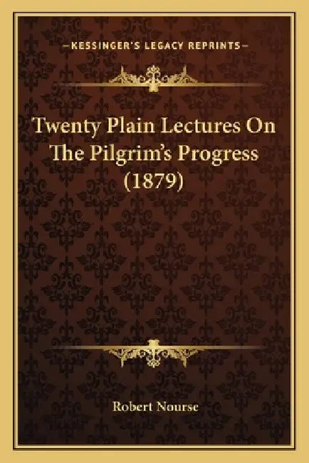 Twenty Plain Lectures On The Pilgrim's Progress (1879) by Robert Nourse