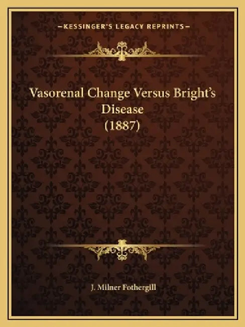 Vasorenal Change Versus Bright's Disease (1887) by J. Milner Fothergill