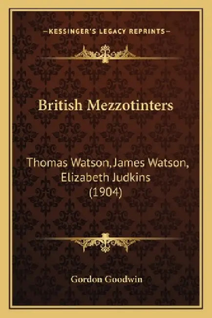 British Mezzotinters: Thomas Watson, James Watson, Elizabeth Judkins (1904) by Gordon Goodwin