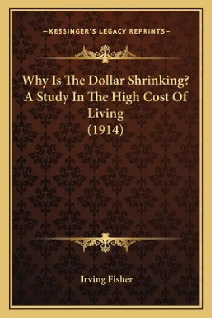 Why Is The Dollar Shrinking? A Study In The High Cost Of Living (1914) by Irving Fisher