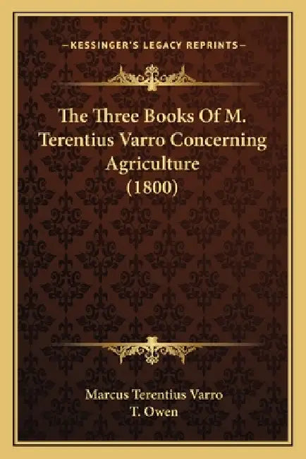 The Three Books Of M. Terentius Varro Concerning Agriculture (1800) by Marcus Terentius Varro, T. Owen