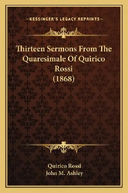 Thirteen Sermons From The Quaresimale Of Quirico Rossi (1868) by Quirico Rossi, John M. Ashley