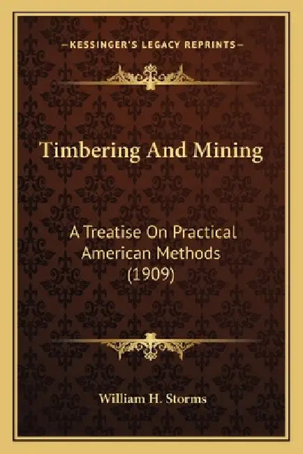 Timbering And Mining: A Treatise On Practical American Methods (1909) by William H. Storms